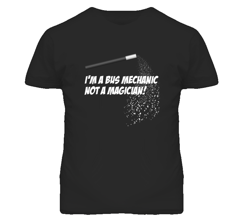 Bus Mechanic Not A Magician Occupation T Shirt