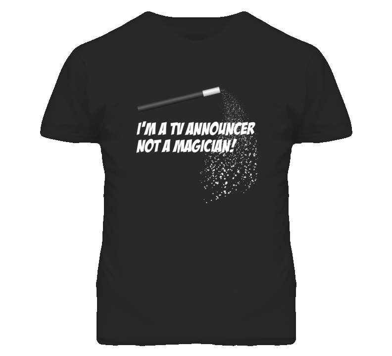 TV Announcer Not A Magician Occupation T Shirt TV Announcer Not A Magician Occupation T Shirt