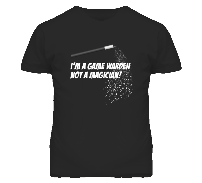 Game Warden Not A Magician Occupation T Shirt