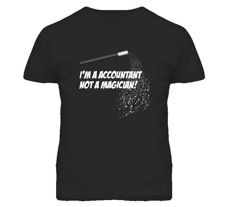 Accountant Not A Magician Occupation T Shirt