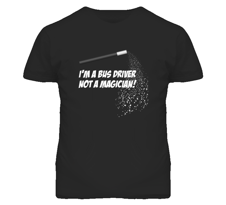 Bus Driver Not A Magician Occupation T Shirt