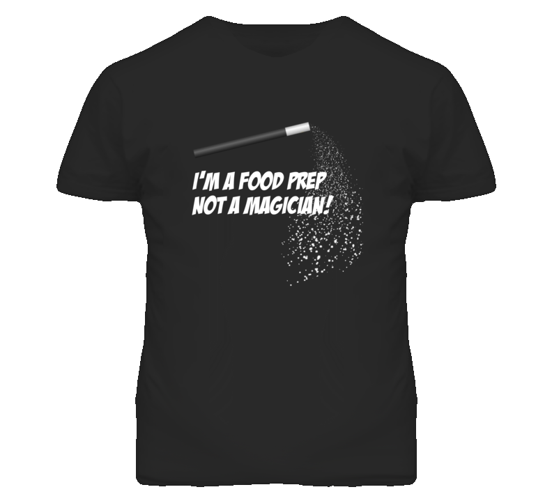 Food Prep Not A Magician Occupation T Shirt Food Prep Not A Magician Occupation T Shirt