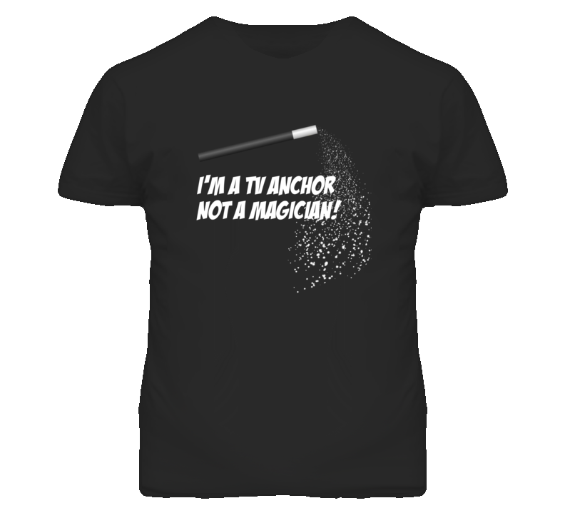 TV Anchor Not A Magician Occupation T Shirt TV Anchor Not A Magician Occupation T Shirt