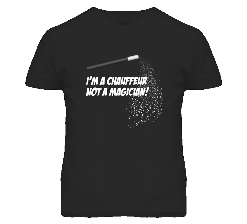 Chauffeur Not A Magician Occupation T Shirt