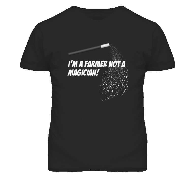 Farmer Not A Magician Occupation T Shirt