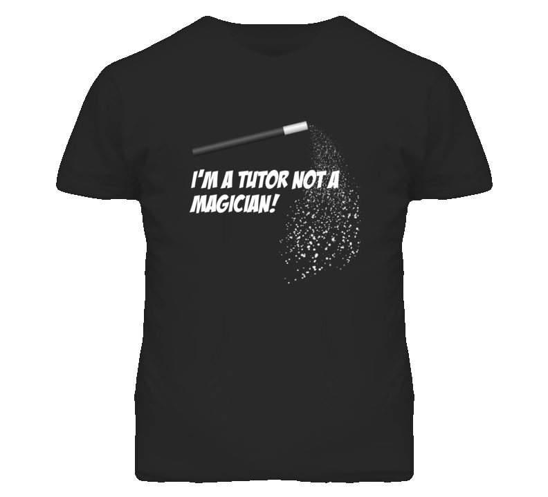 Tutor Not A Magician Occupation T Shirt Tutor Not A Magician Occupation T Shirt