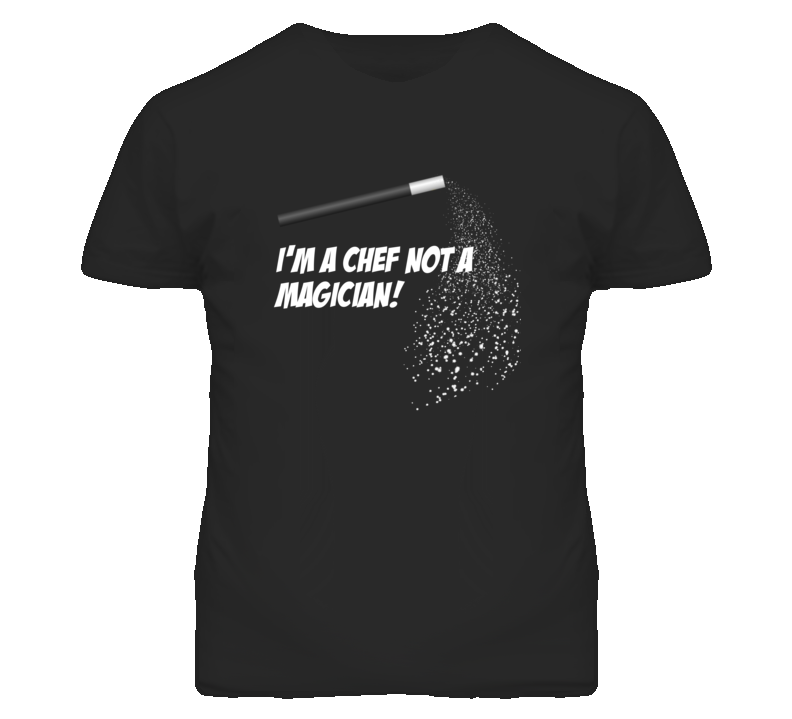 Chef Not A Magician Occupation T Shirt
