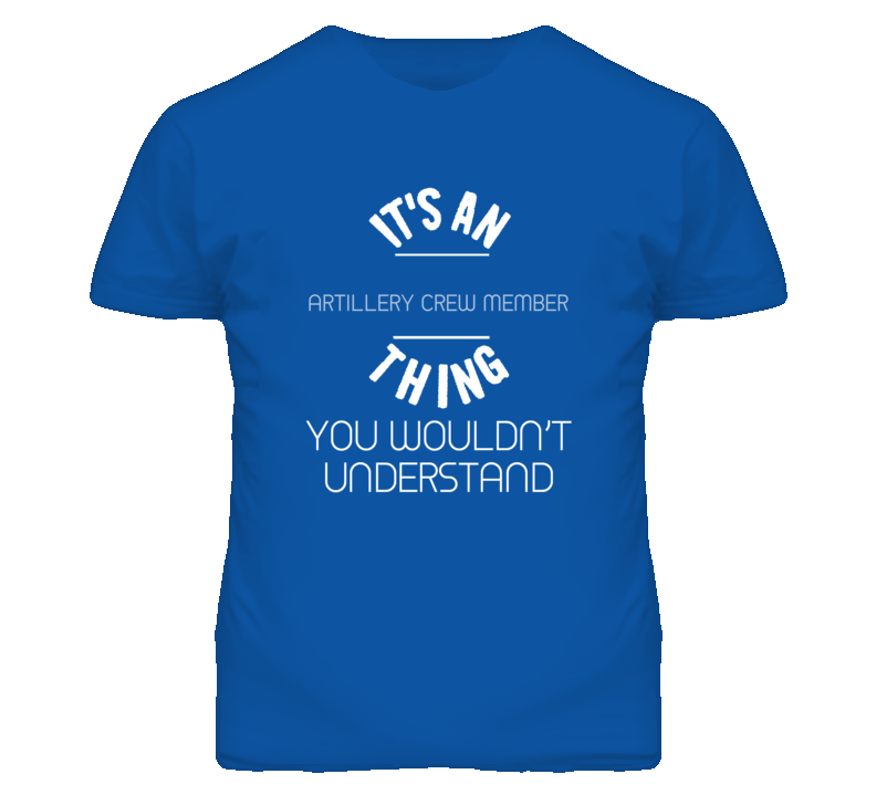 It's An Artillery Crew Member Thing Funny Job T Shirt It's An Artillery Crew Member Thing Funny Job T Shirt