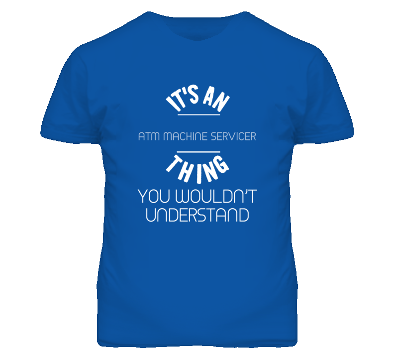 It's An Atm Machine Servicer Thing Funny Job T Shirt It's An Atm Machine Servicer Thing Funny Job T Shirt