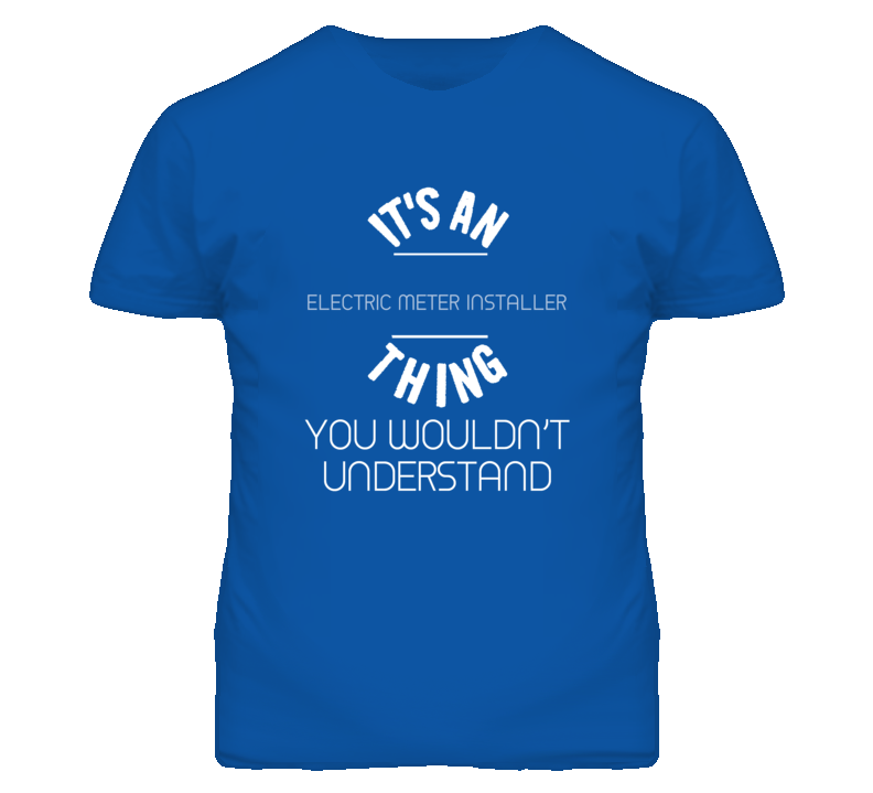 It's An Electric Meter Installer Thing Funny Job T Shirt It's An Electric Meter Installer Thing Funny Job T Shirt
