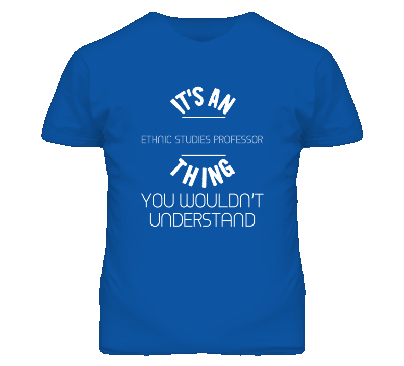 It's An Ethnic Studies Professor Thing Funny Job T Shirt It's An Ethnic Studies Professor Thing Funny Job T Shirt