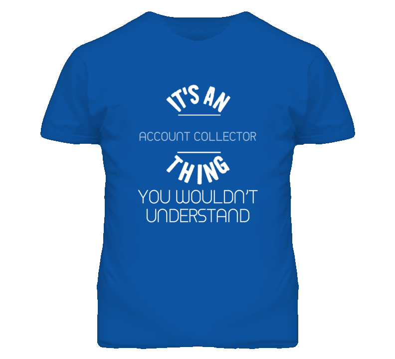 It's An Account Collector Thing Funny Job T Shirt It's An Account Collector Thing Funny Job T Shirt