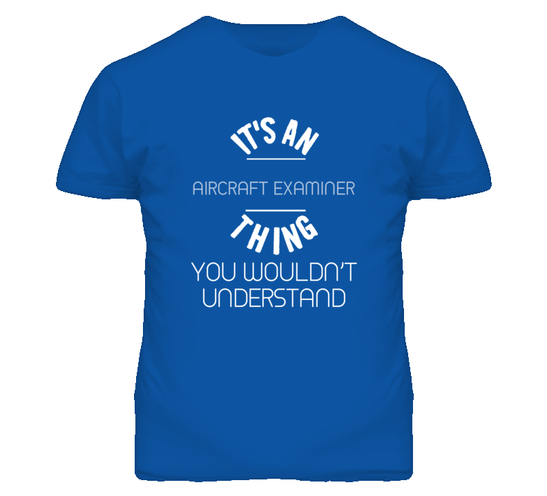 It's An Aircraft Examiner Thing Funny Job T Shirt It's An Aircraft Examiner Thing Funny Job T Shirt