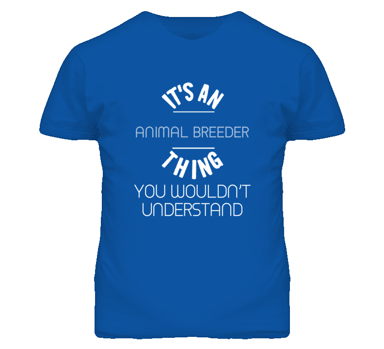 It's An Animal Breeder Thing Funny Job T Shirt It's An Animal Breeder Thing Funny Job T Shirt