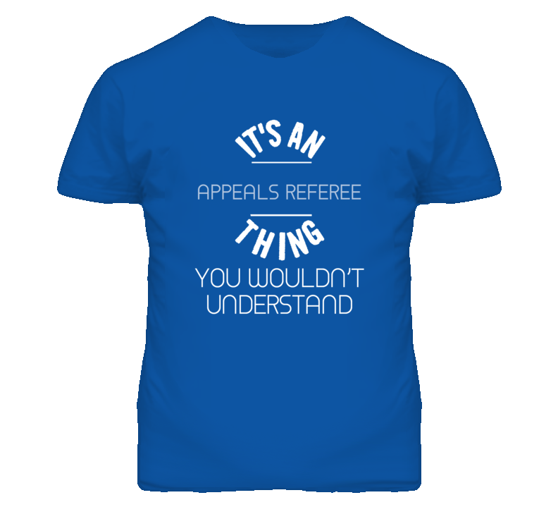 It's An Appeals Referee Thing Funny Job T Shirt
