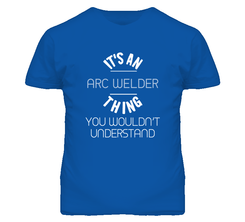 It's An Arc Welder Thing Funny Job T Shirt