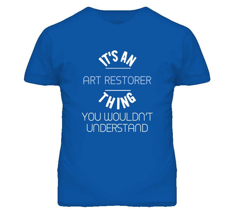 It's An Art Restorer Thing Funny Job T Shirt It's An Art Restorer Thing Funny Job T Shirt