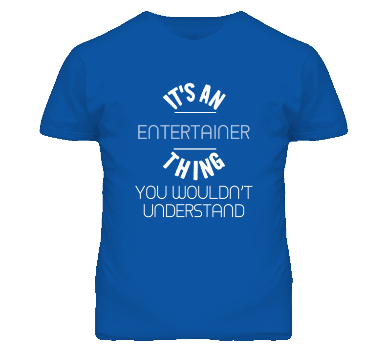 It's An Entertainer  Thing Funny Job T Shirt