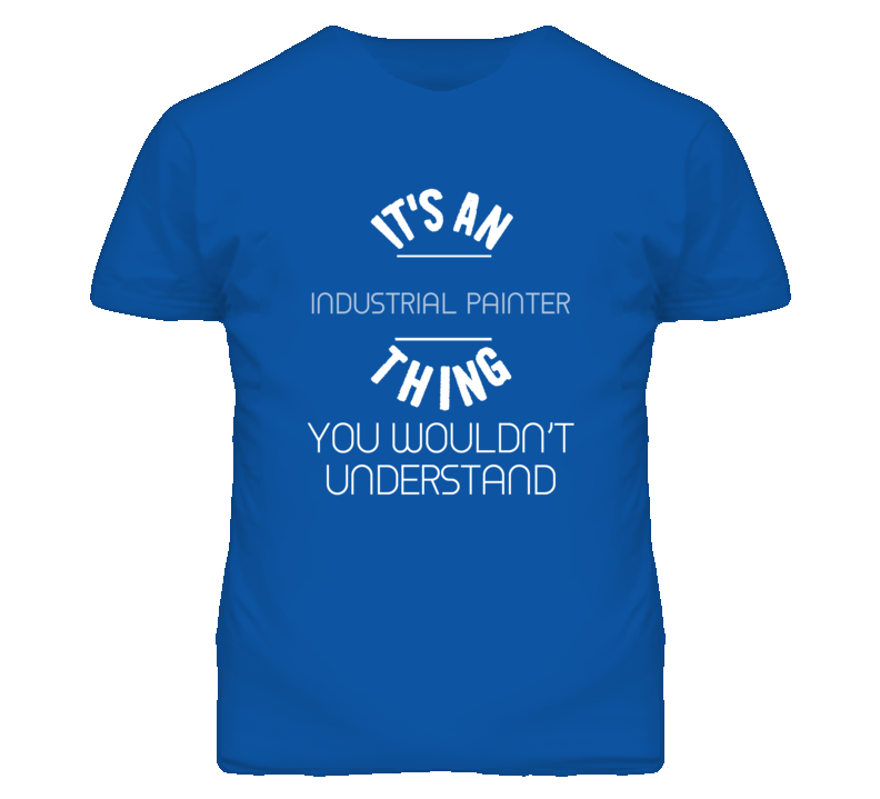 It's An Industrial Painter Thing Funny Job T Shirt It's An Industrial Painter Thing Funny Job T Shirt