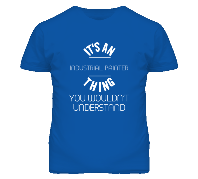 It's An Industrial Painter Thing Funny Job T Shirt