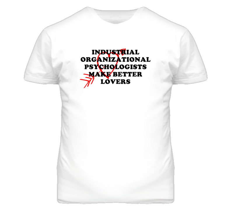 Industrial Organizational Psychologists Make Better Lovers Fun T Shirt Industrial Organizational Psychologists Make Better Lovers Fun T Shirt