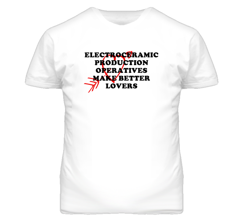 Electroceramic Production Operatives Make Better Lovers Fun T Shirt