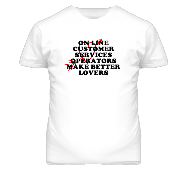 On Line Customer Services Operators Make Better Lovers Fun T Shirt On Line Customer Services Operators Make Better Lovers Fun T Shirt