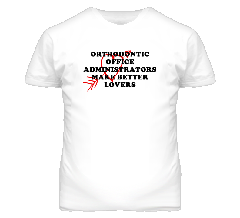 Orthodontic Office Administrators Make Better Lovers Fun T Shirt