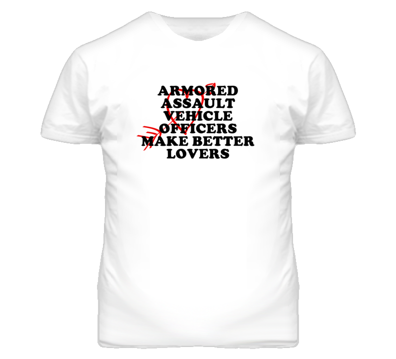 Armored Assault Vehicle Officers Make Better Lovers Fun T Shirt