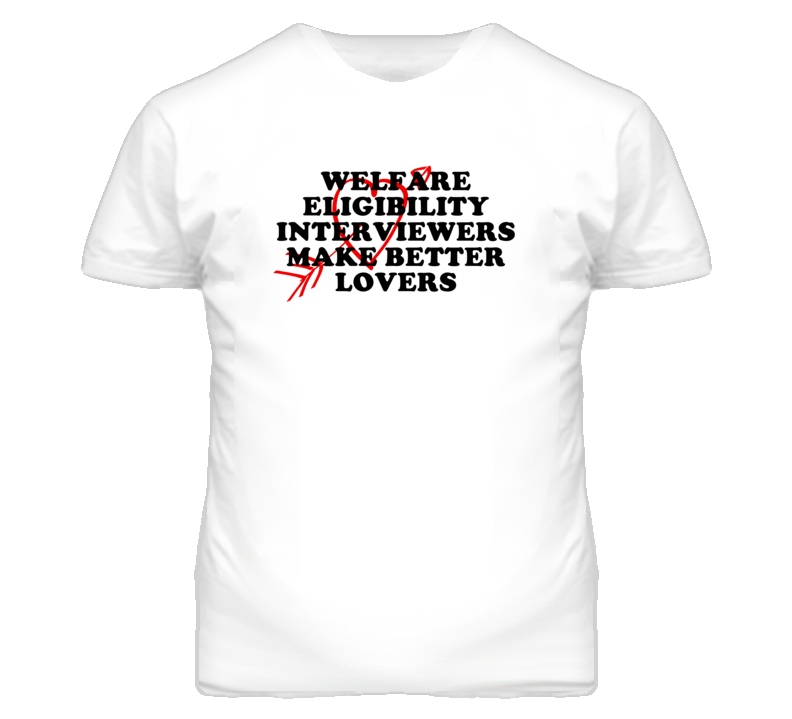 Welfare Eligibility Interviewers Make Better Lovers Fun T Shirt