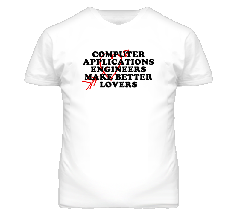 Computer Applications Engineers Make Better Lovers Fun T Shirt