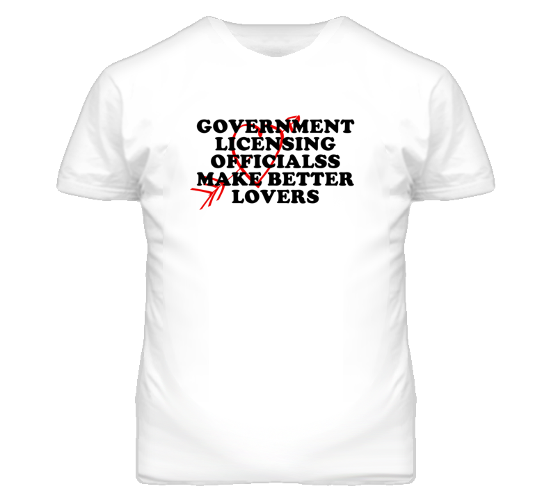 Government Licensing Officialss Make Better Lovers Fun T Shirt
