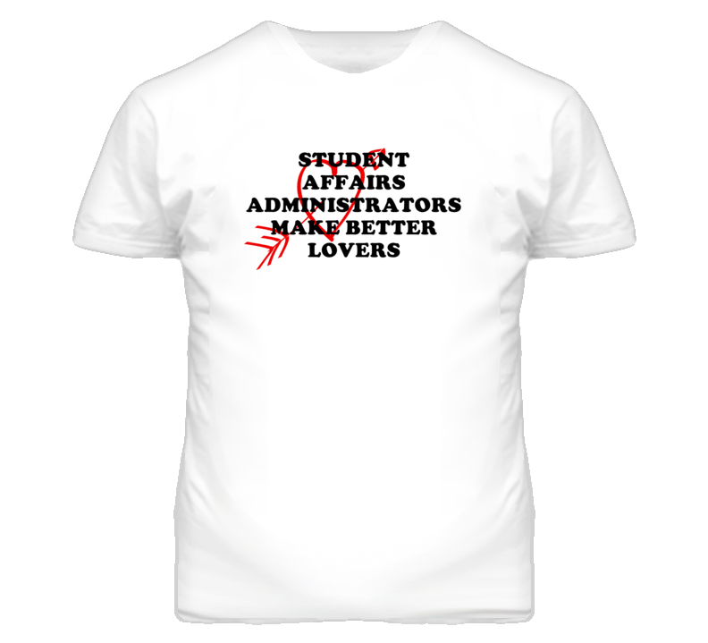 Student Affairs Administrators Make Better Lovers Fun T Shirt Student Affairs Administrators Make Better Lovers Fun T Shirt