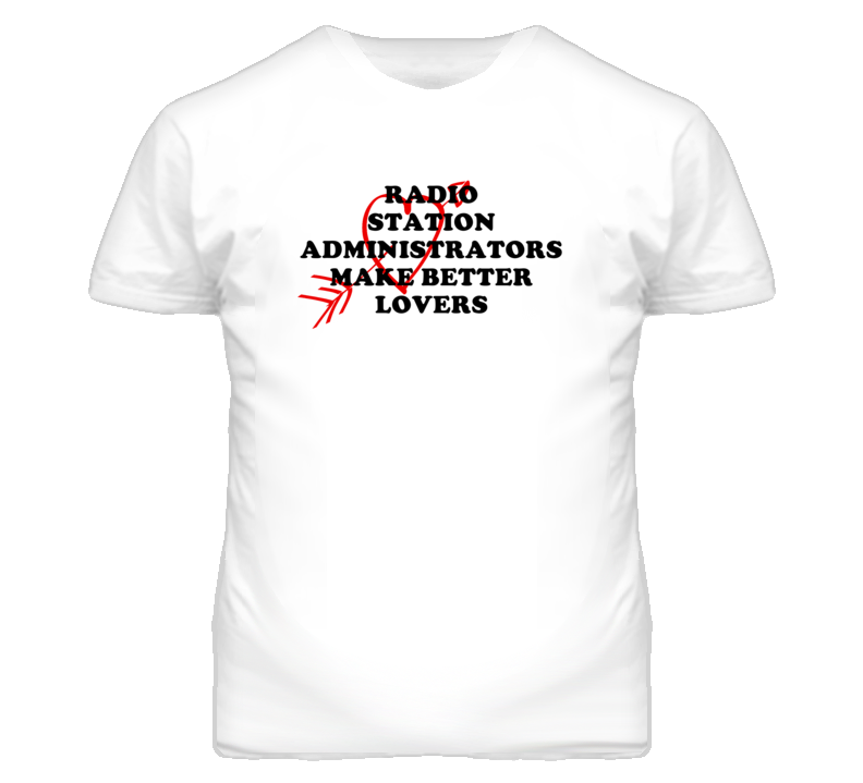 Radio Station Administrators Make Better Lovers Fun T Shirt Radio Station Administrators Make Better Lovers Fun T Shirt