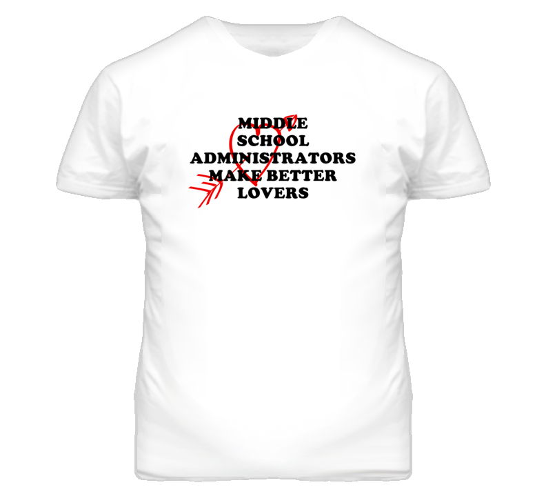 Middle School Administrators Make Better Lovers Fun T Shirt