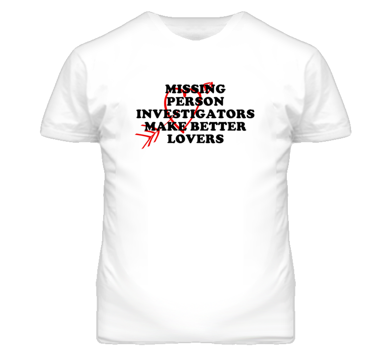 Missing Person Investigators Make Better Lovers Fun T Shirt Missing Person Investigators Make Better Lovers Fun T Shirt