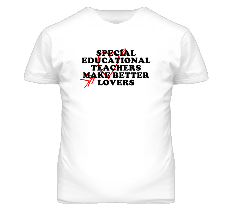 Special Educational Teachers Make Better Lovers Fun T Shirt
