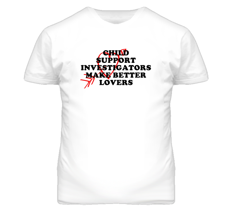 Child Support Investigators Make Better Lovers Fun T Shirt Child Support Investigators Make Better Lovers Fun T Shirt