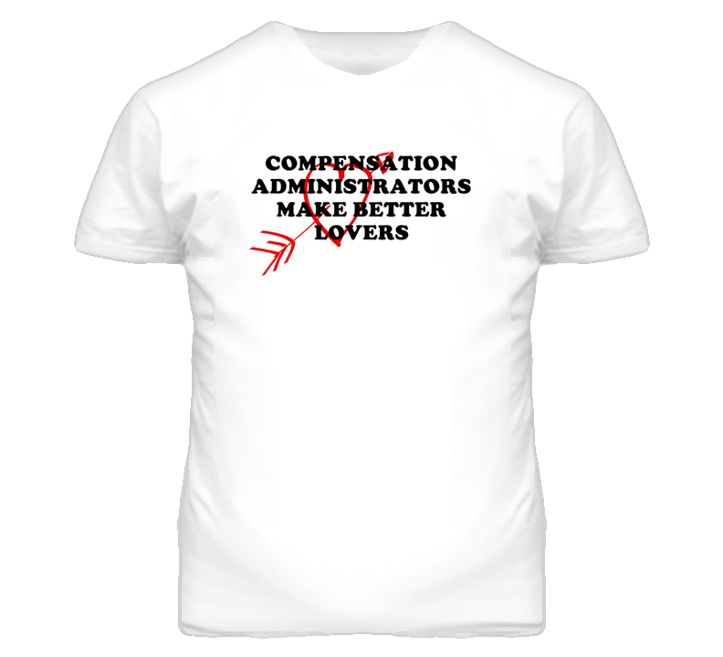 Compensation Administrators Make Better Lovers Fun T Shirt Compensation Administrators Make Better Lovers Fun T Shirt