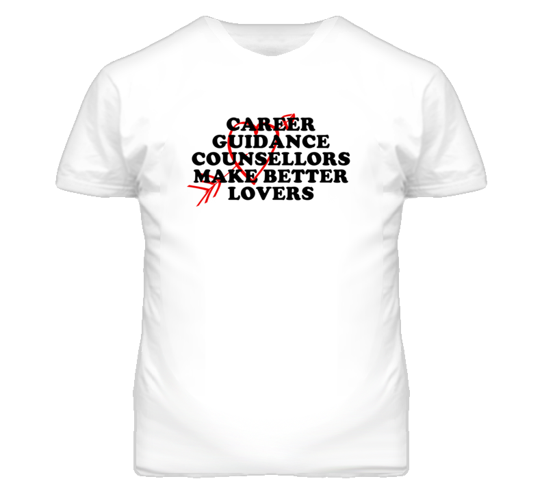 Career Guidance Counsellors Make Better Lovers Fun T Shirt Career Guidance Counsellors Make Better Lovers Fun T Shirt