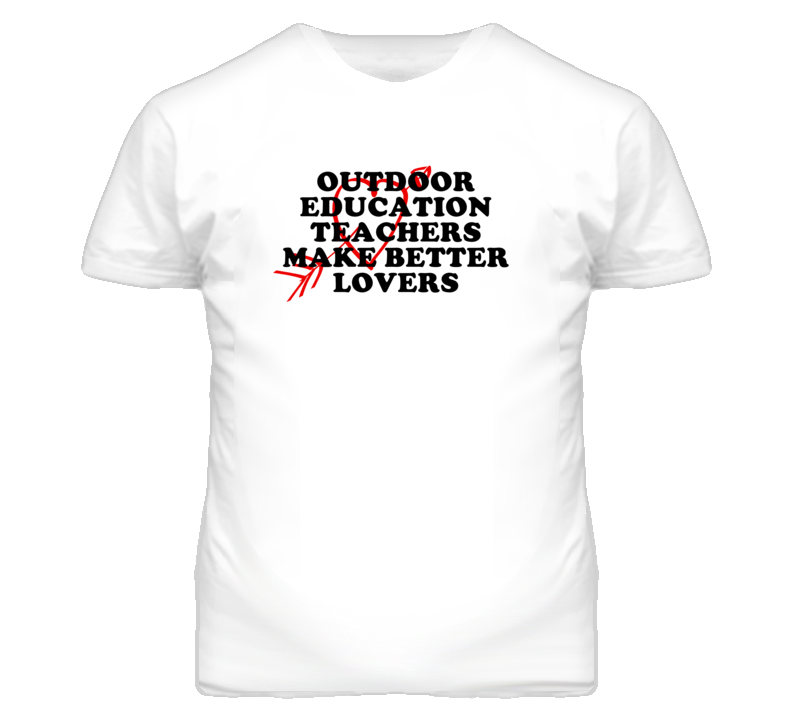 Outdoor Education Teachers Make Better Lovers Fun T Shirt Outdoor Education Teachers Make Better Lovers Fun T Shirt