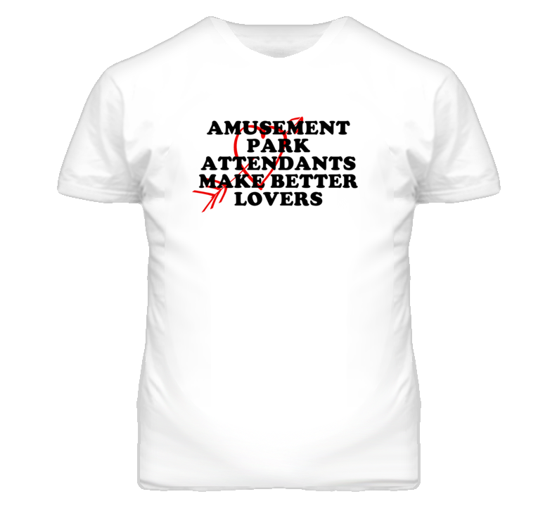 Amusement Park Attendants Make Better Lovers Fun T Shirt Amusement Park Attendants Make Better Lovers Fun T Shirt