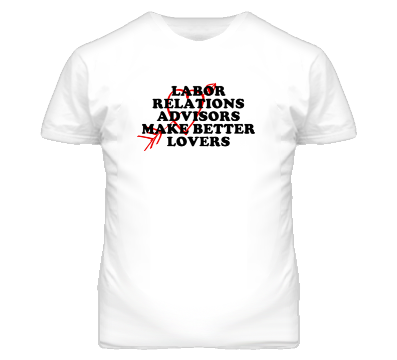 Labor Relations Advisors Make Better Lovers Fun T Shirt Labor Relations Advisors Make Better Lovers Fun T Shirt