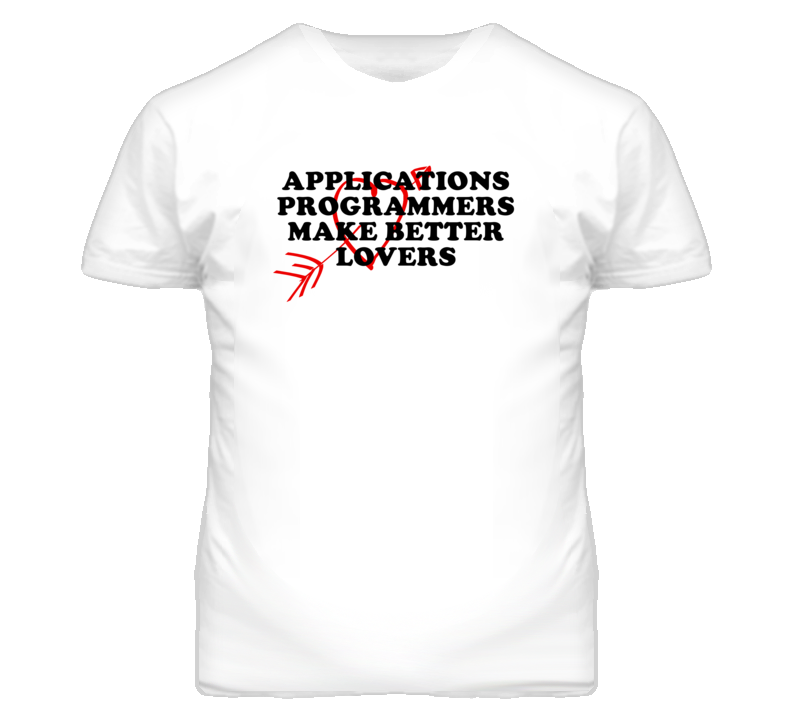 Applications Programmers Make Better Lovers Fun T Shirt