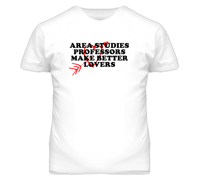 Area Studies Professors Make Better Lovers Fun T Shirt Area Studies Professors Make Better Lovers Fun T Shirt
