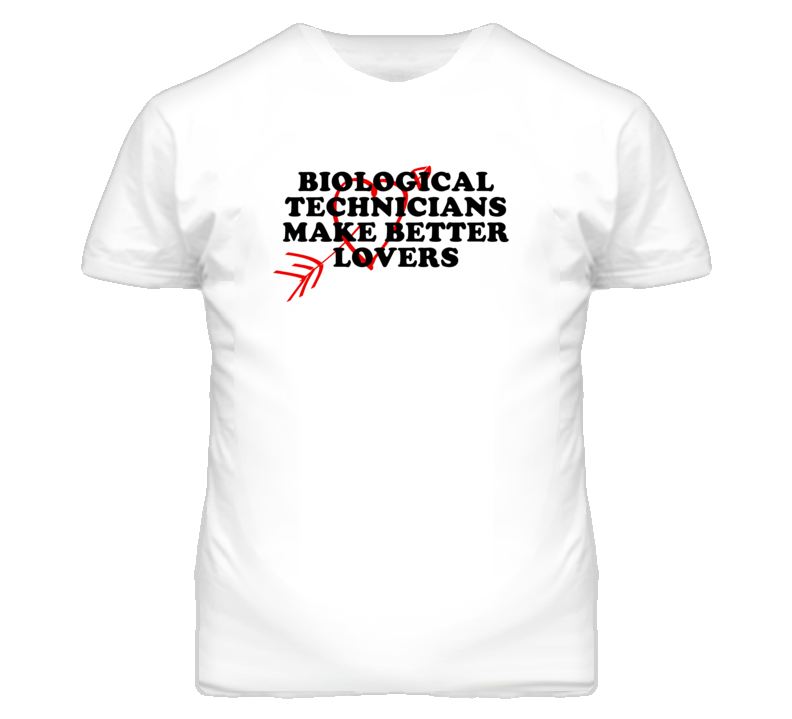 Biological Technicians Make Better Lovers Fun T Shirt