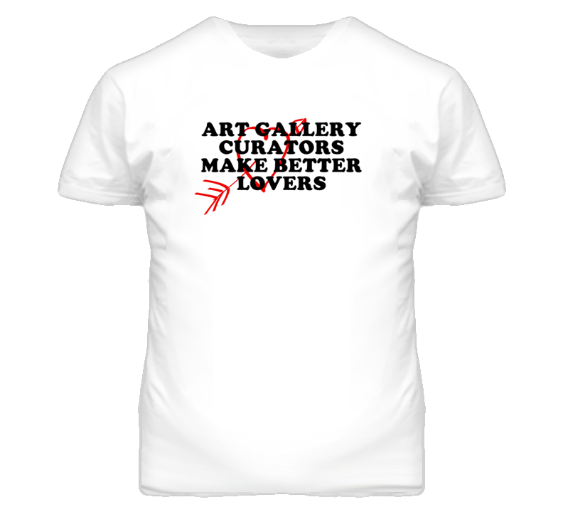 Art Gallery Curators Make Better Lovers Fun T Shirt Art Gallery Curators Make Better Lovers Fun T Shirt