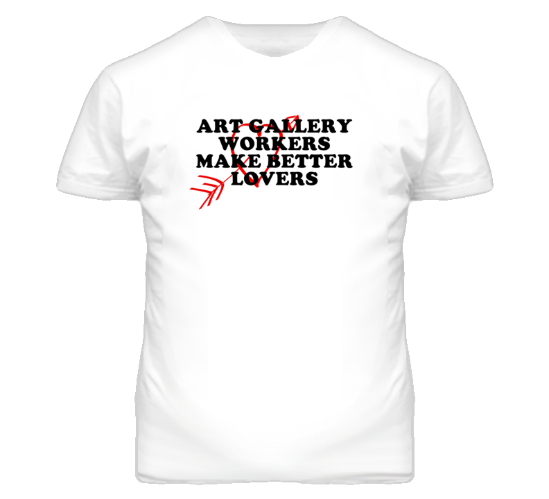 Art Gallery Workers Make Better Lovers Fun T Shirt Art Gallery Workers Make Better Lovers Fun T Shirt