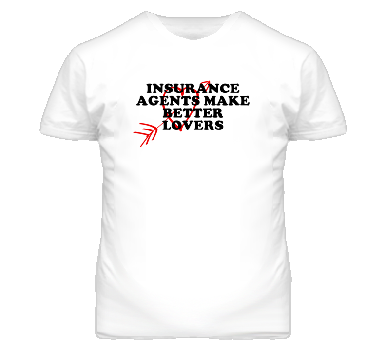 Insurance Agents Make Better Lovers Fun T Shirt Insurance Agents Make Better Lovers Fun T Shirt