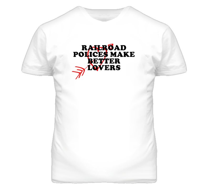 Railroad Polices Make Better Lovers Fun T Shirt Railroad Polices Make Better Lovers Fun T Shirt